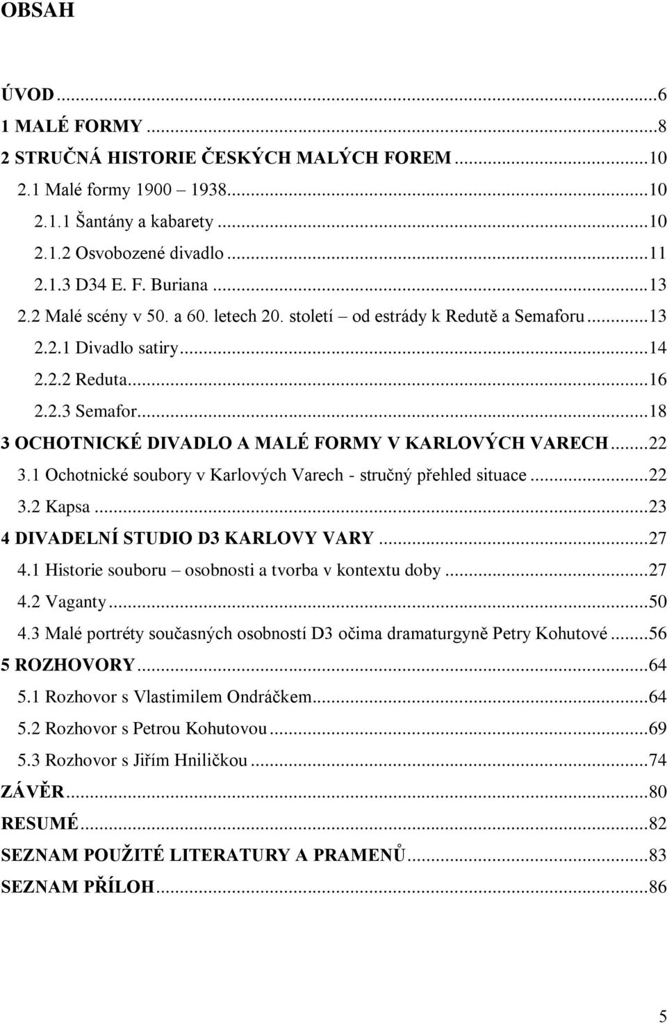 .. 18 3 OCHOTNICKÉ DIVADLO A MALÉ FORMY V KARLOVÝCH VARECH... 22 3.1 Ochotnické soubory v Karlových Varech - stručný přehled situace... 22 3.2 Kapsa... 23 4 DIVADELNÍ STUDIO D3 KARLOVY VARY... 27 4.