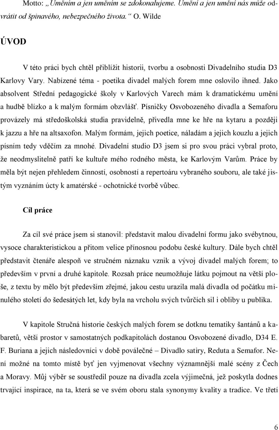 Jako absolvent Střední pedagogické školy v Karlových Varech mám k dramatickému umění a hudbě blízko a k malým formám obzvlášť.