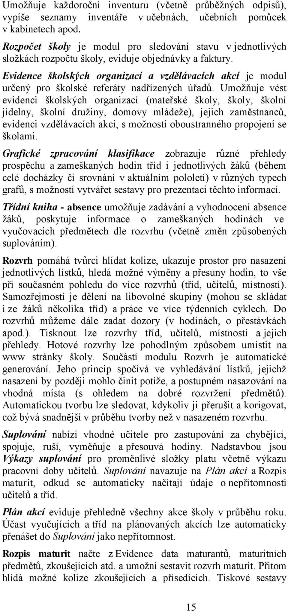 Evidence školských organizací a vzdělávacích akcí je modul určený pro školské referáty nadřízených úřadů.