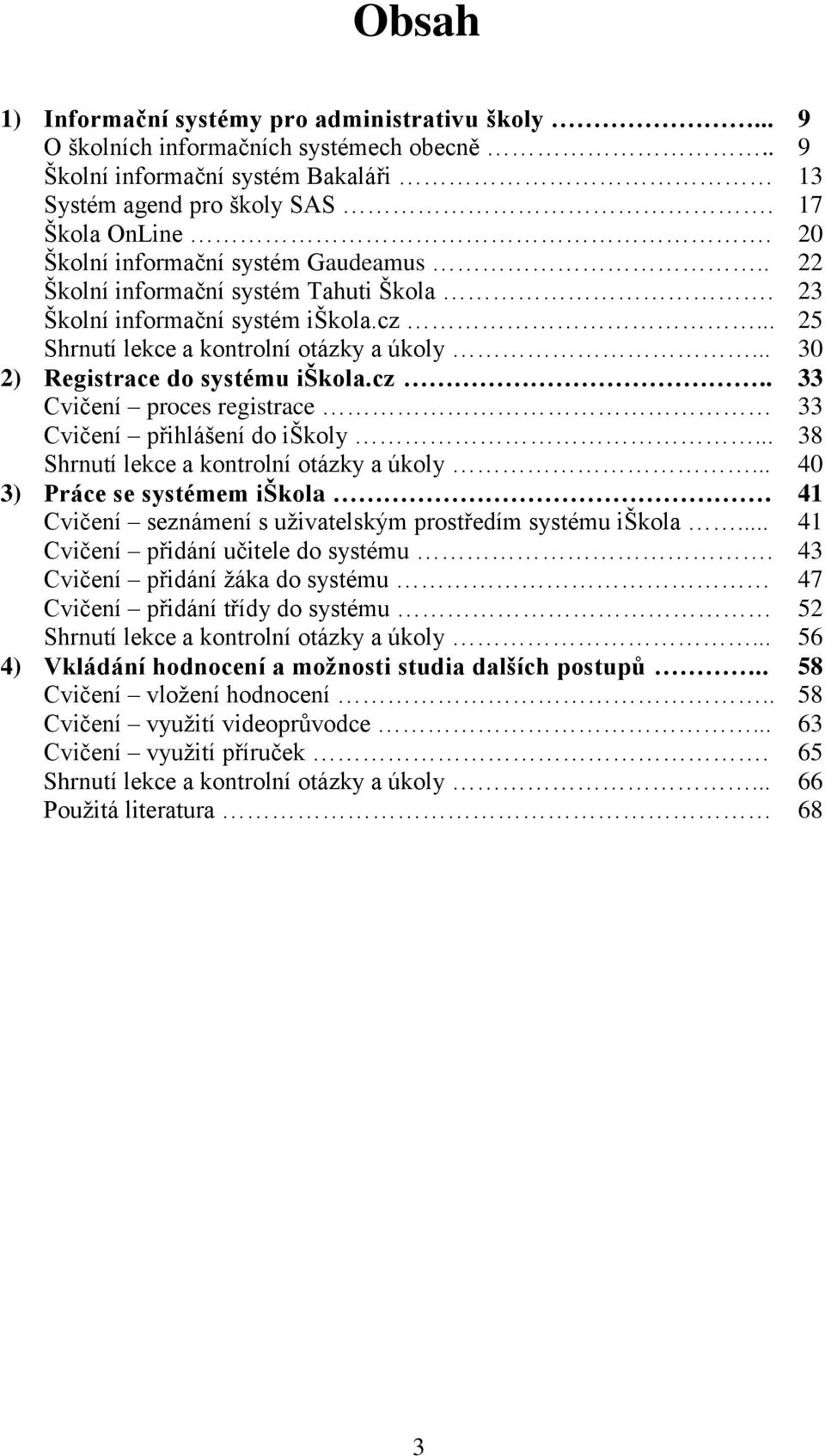 .. 30 2) Registrace do systému iškola.cz.. 33 Cvičení proces registrace 33 Cvičení přihlášení do iškoly... 38 Shrnutí lekce a kontrolní otázky a úkoly... 40 3) Práce se systémem iškola.