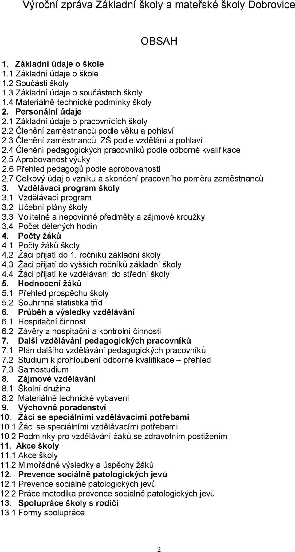 4 Členění pedagogických pracovníků podle odborné kvalifikace 2.5 Aprobovanost výuky 2.6 Přehled pedagogů podle aprobovanosti 2.7 Celkový údaj o vzniku a skončení pracovního poměru zaměstnanců 3.