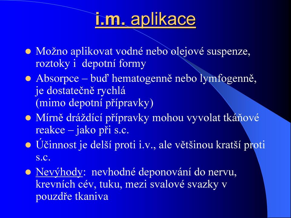 mohou vyvolat tkáňové reakce jako při s.c. Účinnost je delší proti i.v., ale většinou kratší proti s.