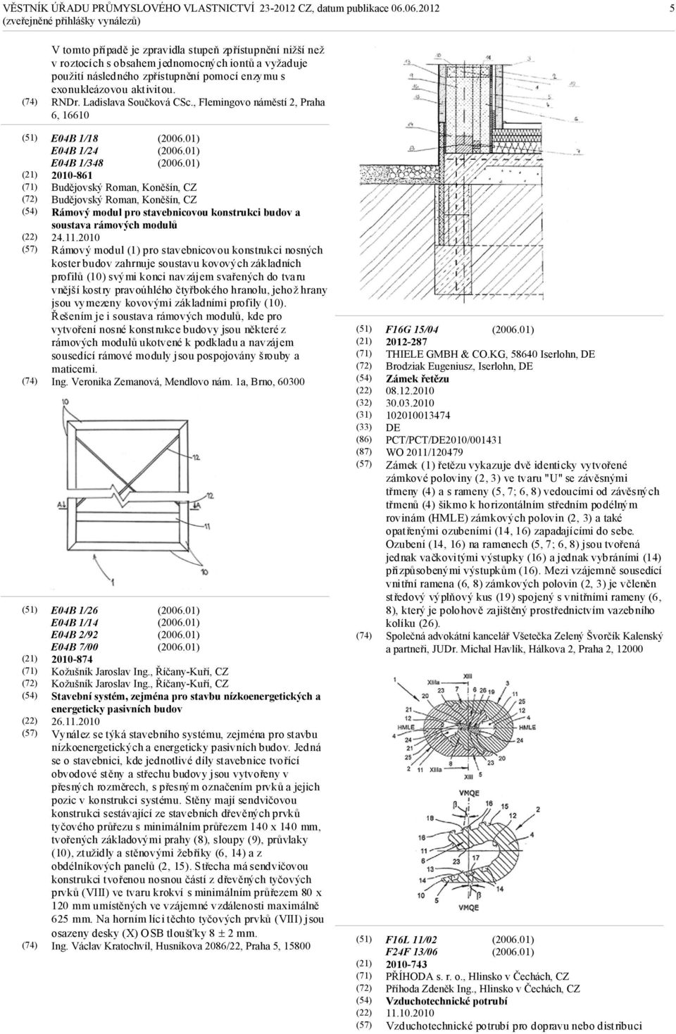, Flemingovo náměstí 2, Praha 6, 16610 (71) (57) (71) (57) E04B 1/18 E04B 1/24 E04B 1/348 2010-861 Budějovský Roman, Koněšín, Budějovský Roman, Koněšín, Rámový modul pro stavebnicovou konstrukci
