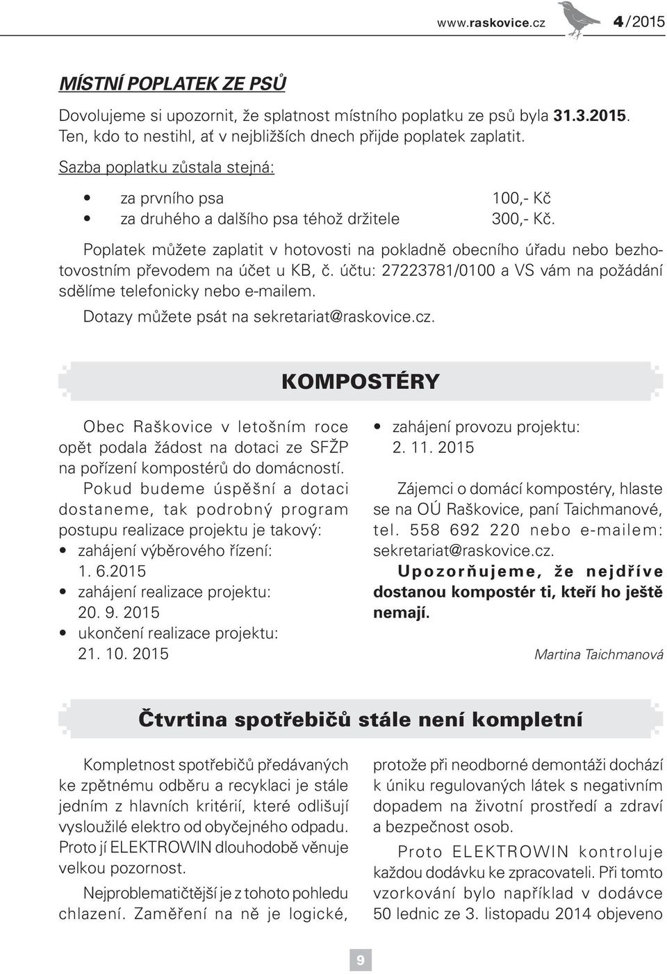 Poplatek můžete zaplatit v hotovosti na pokladně obecního úřadu nebo bezhotovostním převodem na účet u KB, č. účtu: 27223781/0100 a VS vám na požádání sdělíme telefonicky nebo e-mailem.