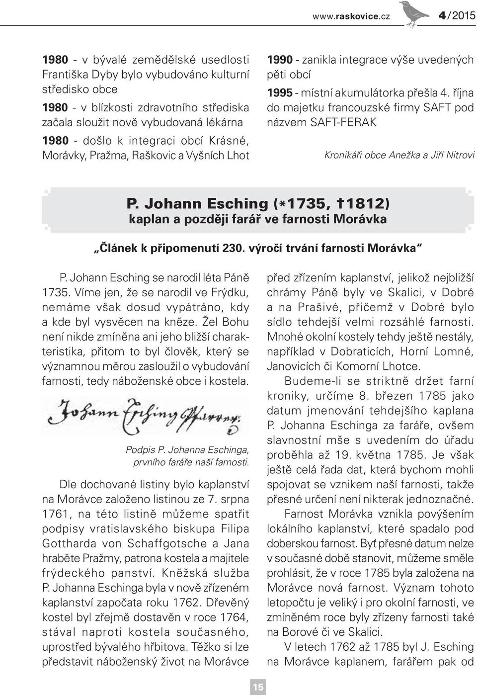 integraci obcí Krásné, Morávky, Pražma, Raškovic a Vyšních Lhot 1990 - zanikla integrace výše uvedených pěti obcí 1995 - místní akumulátorka přešla 4.