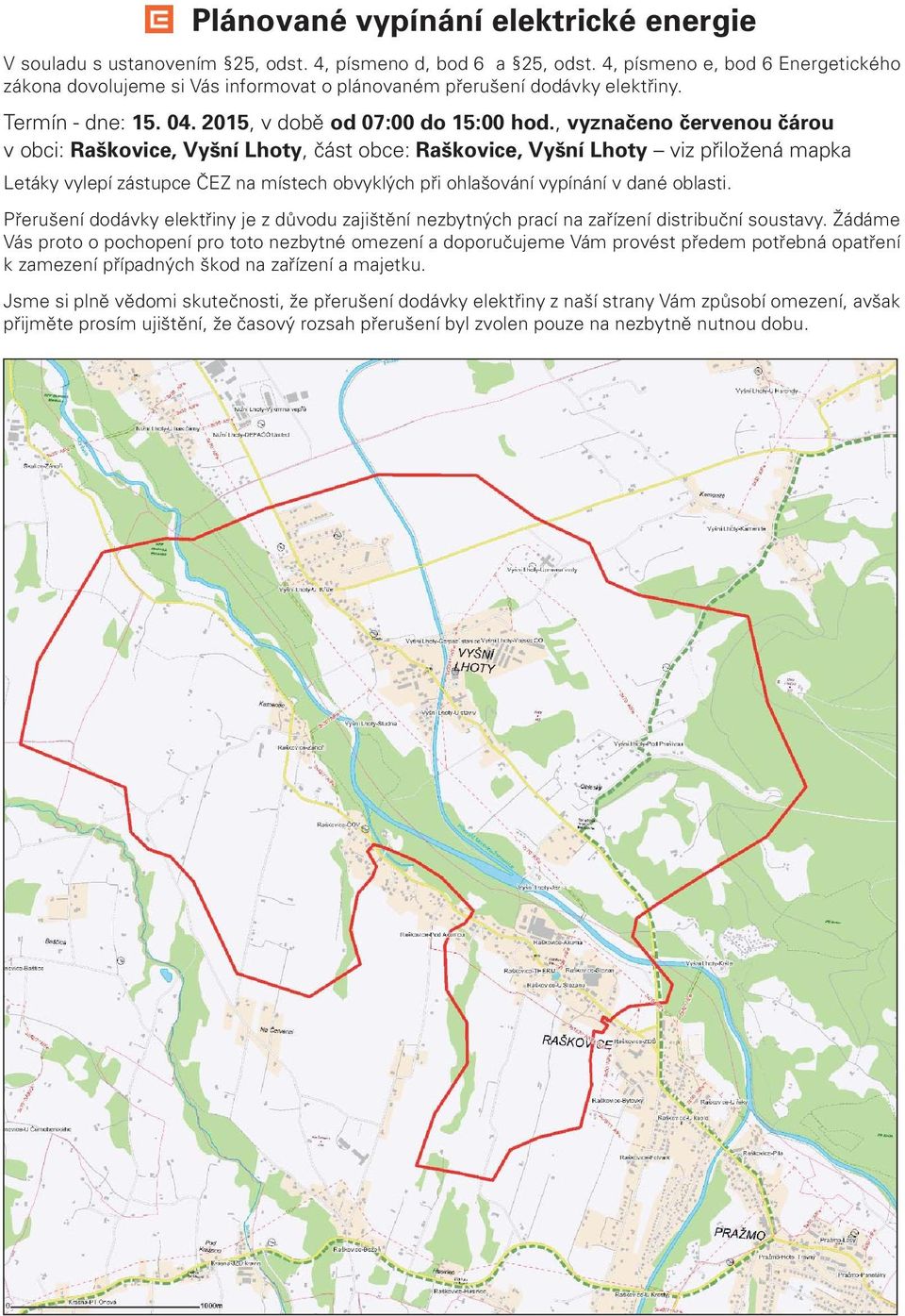 , vyznačeno červenou čárou v obci: Raškovice, Vyšní Lhoty, část obce: Raškovice, Vyšní Lhoty viz přiložená mapka Letáky vylepí zástupce ČEZ na místech obvyklých při ohlašování vypínání v dané oblasti.