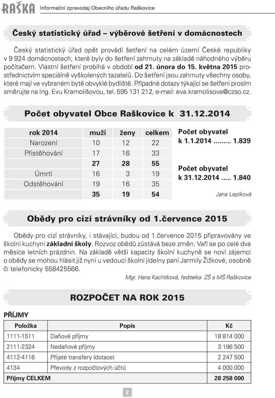 Do šetření jsou zahrnuty všechny osoby, které mají ve vybraném bytě obvyklé bydliště. Případné dotazy týkající se šetření prosím směrujte na Ing. Evu Kramolišovou, tel. 595 131 212, e-mail: eva.