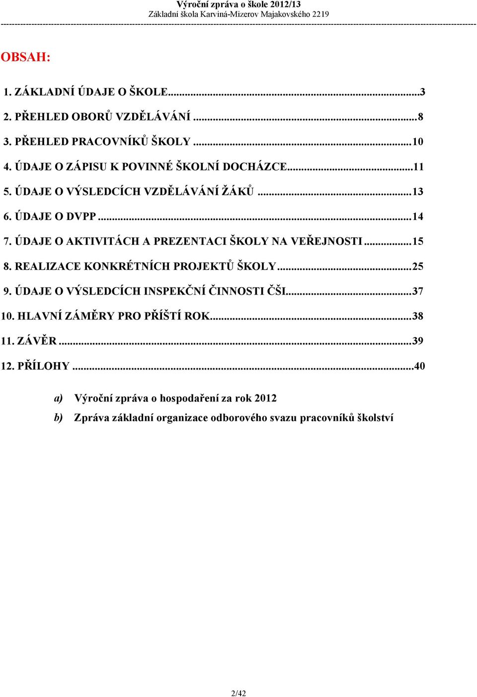 ÚDAJE O AKTIVITÁCH A PREZENTACI ŠKOLY NA VEŘEJNOSTI... 15 8. REALIZACE KONKRÉTNÍCH PROJEKTŮ ŠKOLY... 25 9.