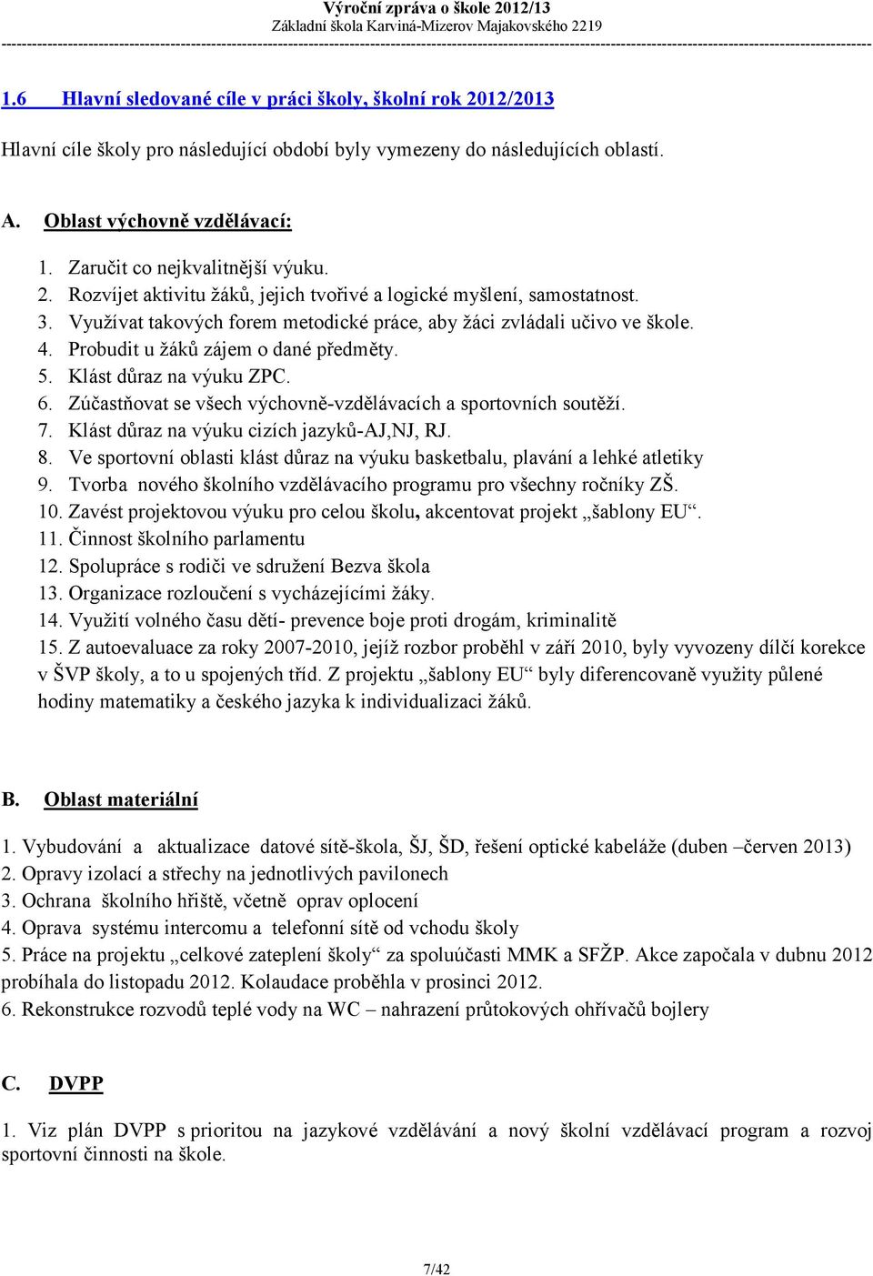 Probudit u žáků zájem o dané předměty. 5. Klást důraz na výuku ZPC. 6. Zúčastňovat se všech výchovně-vzdělávacích a sportovních soutěží. 7. Klást důraz na výuku cizích jazyků-aj,nj, RJ. 8.