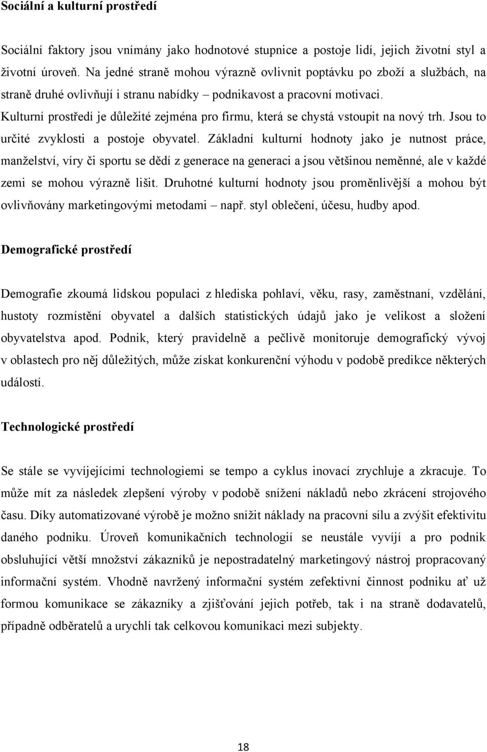 Kulturní prostředí je důležité zejména pro firmu, která se chystá vstoupit na nový trh. Jsou to určité zvyklosti a postoje obyvatel.