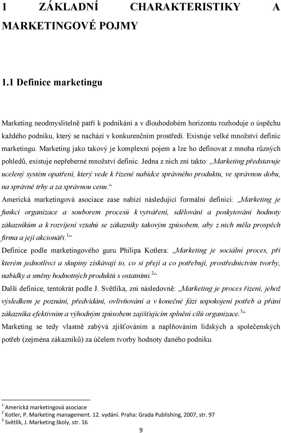 Existuje velké množství definic marketingu. Marketing jako takový je komplexní pojem a lze ho definovat z mnoha různých pohledů, existuje nepřeberné množství definic.