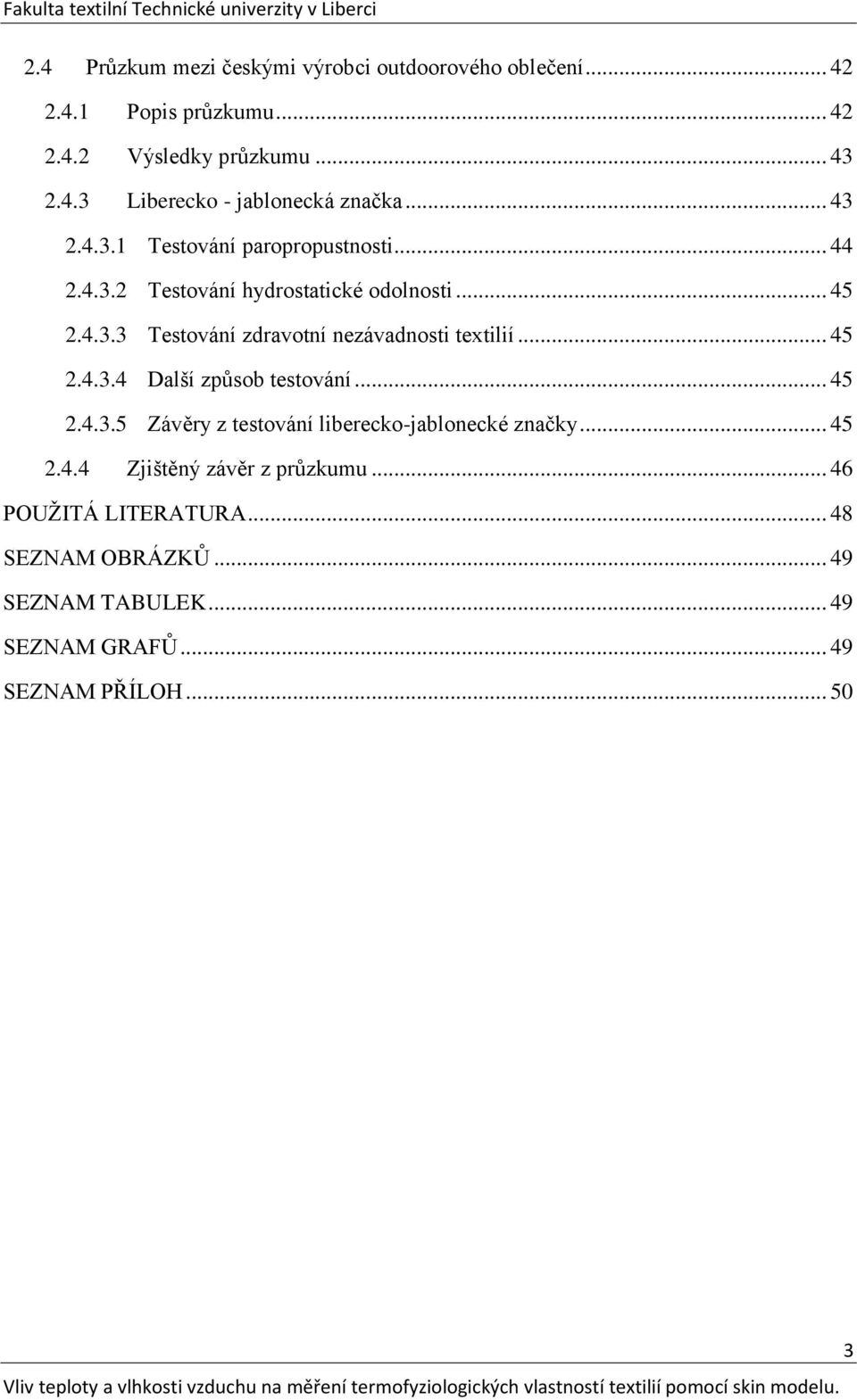 .. 45 2.4.3.4 Další způsob testování... 45 2.4.3.5 Závěry z testování liberecko-jablonecké značky... 45 2.4.4 Zjištěný závěr z průzkumu.