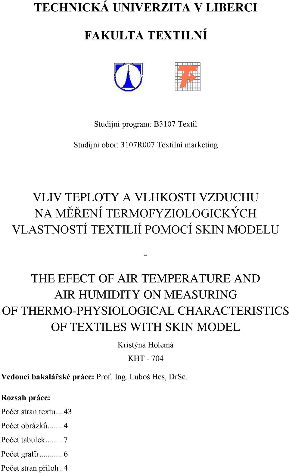 MEASURING OF THERMO-PHYSIOLOGICAL CHARACTERISTICS OF TEXTILES WITH SKIN MODEL Kristýna Holemá KHT - 704 Vedoucí bakalářské práce: Prof.