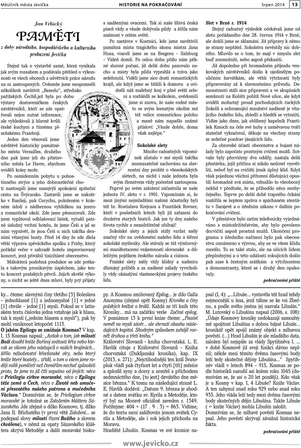 Ovšemže jsme neopomněli několikrát navštívit Besedu, středisko pařížských Čechů,jež byla po dobu výstavy dostaveníčkem českých návštěvníků, kteří se zde opatřovali nejen nutné informace, ale