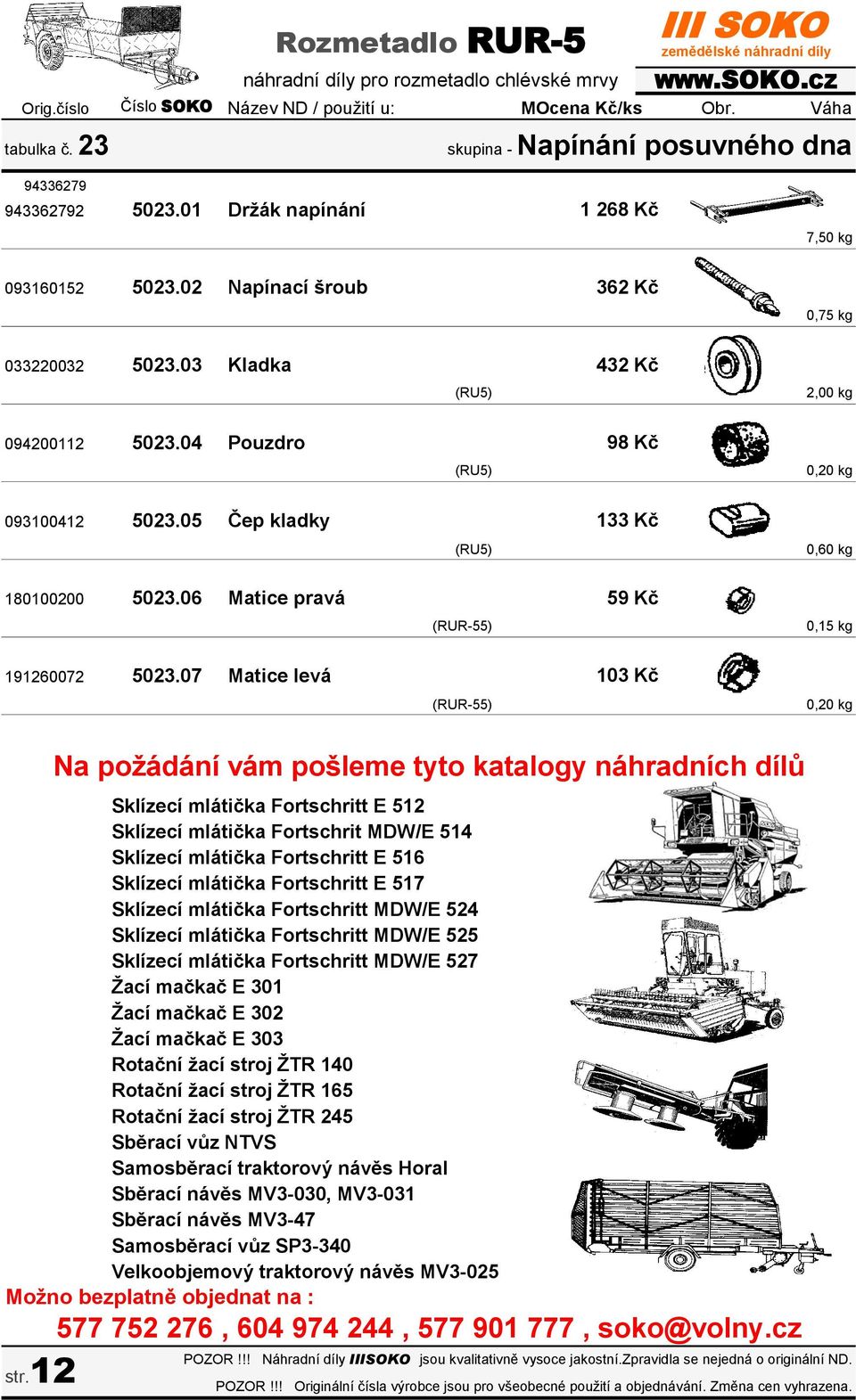 07 Matice levá (RUR-55) 103 Kč 0,20 kg Sklízecí mlátička Fortschritt E 512 Sklízecí mlátička Fortschrit MDW/E 514 Sklízecí mlátička Fortschritt E 516 Sklízecí mlátička Fortschritt E 517 Sklízecí