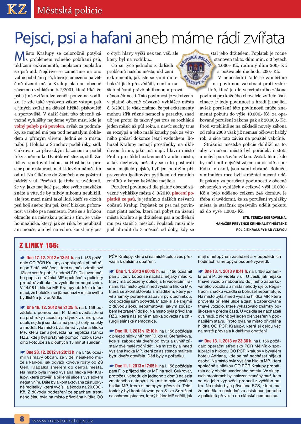 2/2001, která říká, že psi a jiná zvířata lze venčit pouze na vodítku. Je zde také vysloven zákaz vstupu psů a jiných zvířat na dětská hřiště, pískoviště a sportoviště.