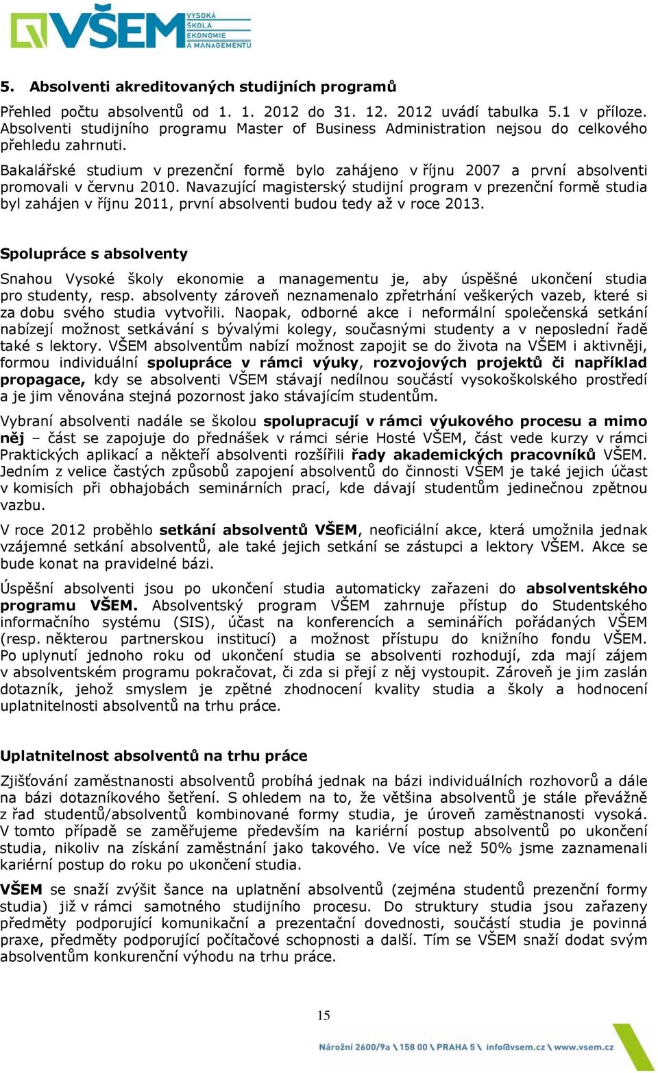 Bakalářské studium v prezenční formě bylo zahájeno v říjnu 2007 a první absolventi promovali v červnu 2010.