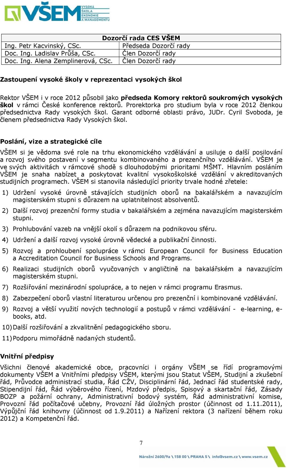 Prorektorka pro studium byla v roce 2012 členkou předsednictva Rady vysokých škol. Garant odborné oblasti právo, JUDr. Cyril Svoboda, je členem předsednictva Rady Vysokých škol.