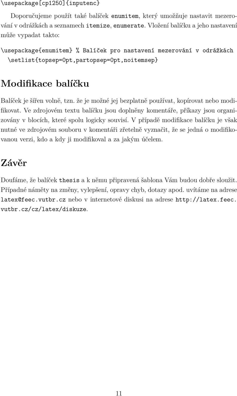 šířen volně, tzn. že je možné jej bezplatně používat, kopírovat nebo modifikovat. Ve zdrojovém textu balíčku jsou doplněny komentáře, příkazy jsou organizovány v blocích, které spolu logicky souvisí.