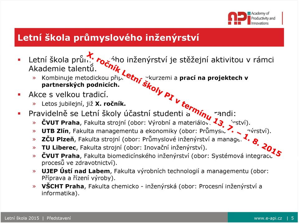 Pravidelně se Letní školy účastní studenti a doktorandi:» ČVUT Praha, Fakulta strojní (obor: Výrobní a materiálové inženýrství).