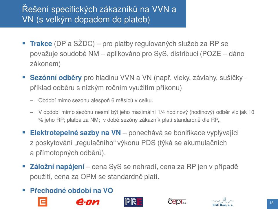 V období mimo sezónu nesmí být jeho maximální 1/4 hodinový (hodinový) odb r víc jak 10 % jeho RP; platba za NM; v dob sezóny zákazník platí standardn dle RP,.