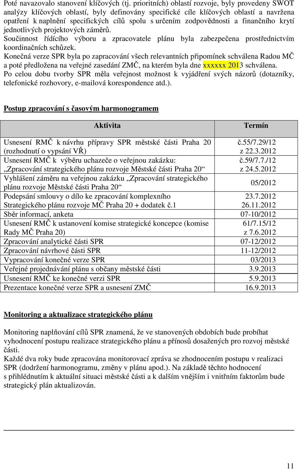 zodpovědnosti a finančního krytí jednotlivých projektových záměrů. Součinnost řídícího výboru a zpracovatele plánu byla zabezpečena prostřednictvím koordinačních schůzek.