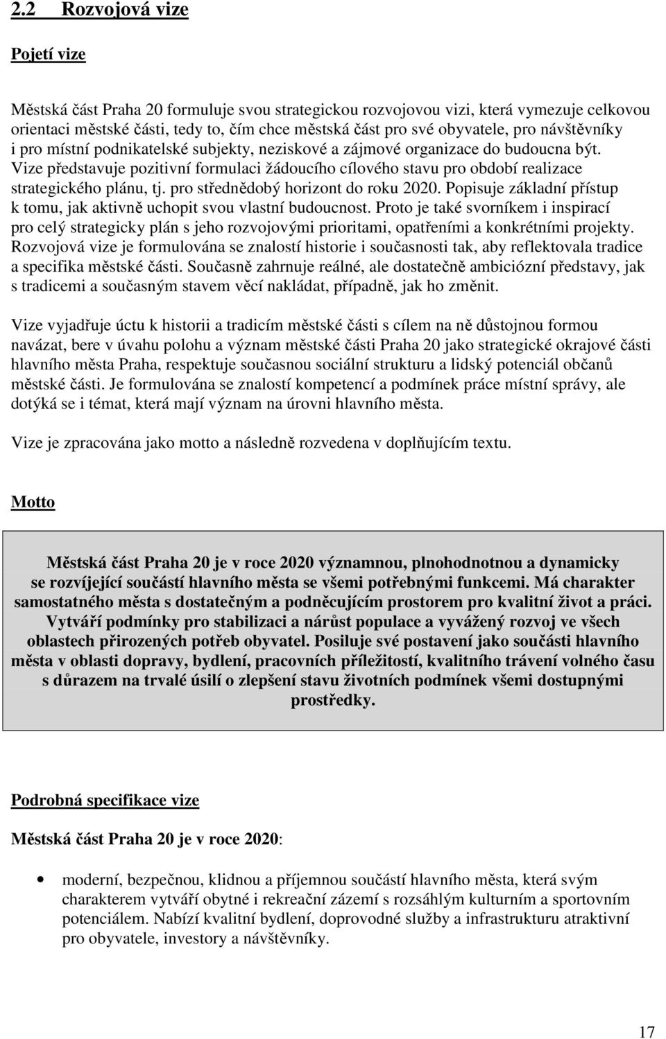 Vize představuje pozitivní formulaci žádoucího cílového stavu pro období realizace strategického plánu, tj. pro střednědobý horizont do roku 2020.