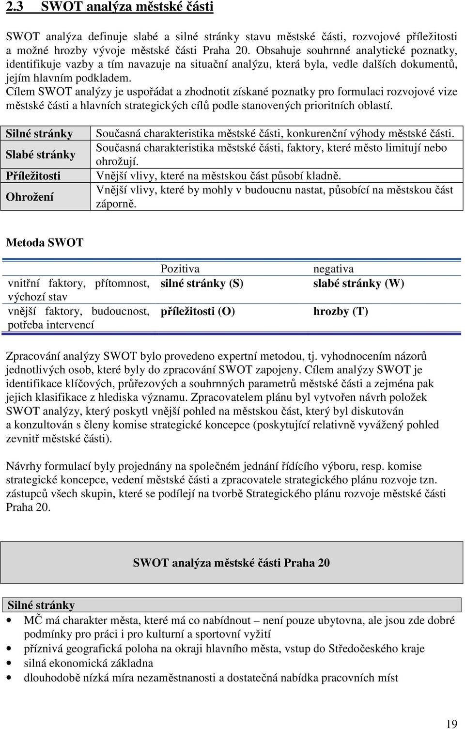 Cílem SWOT analýzy je uspořádat a zhodnotit získané poznatky pro formulaci rozvojové vize městské části a hlavních strategických cílů podle stanovených prioritních oblastí.