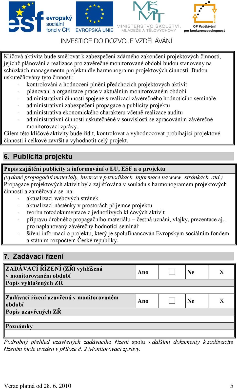 Budou uskutečňovány tyto činnosti: - kontrolování a hodnocení plnění předchozích projektových aktivit - plánování a organizace práce v aktuálním monitorovaném období - administrativní činnosti