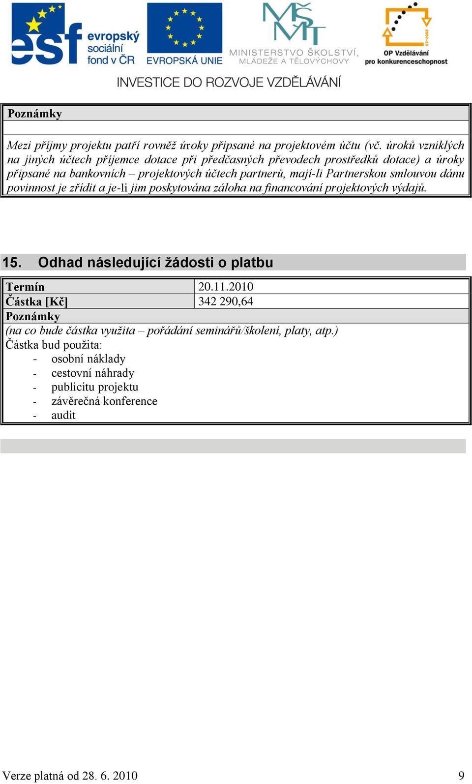 Partnerskou smlouvou dánu povinnost je zřídit a je-li jim poskytována záloha na financování projektových výdajů. 15. Odhad následující žádosti o platbu Termín 20.