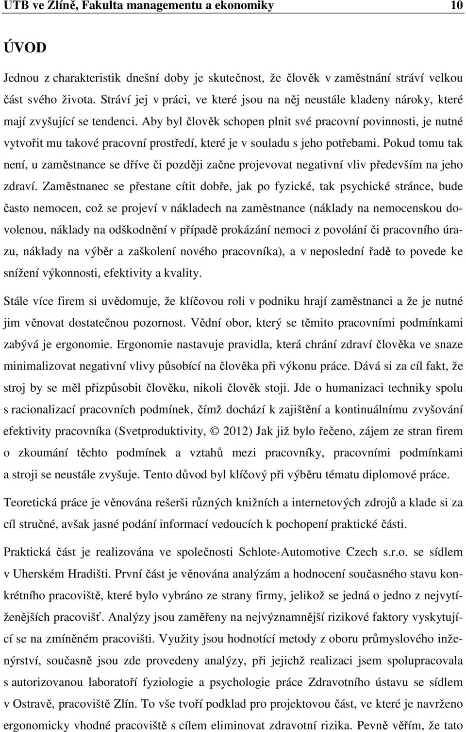 Aby byl člověk schopen plnit své pracovní povinnosti, je nutné vytvořit mu takové pracovní prostředí, které je v souladu s jeho potřebami.