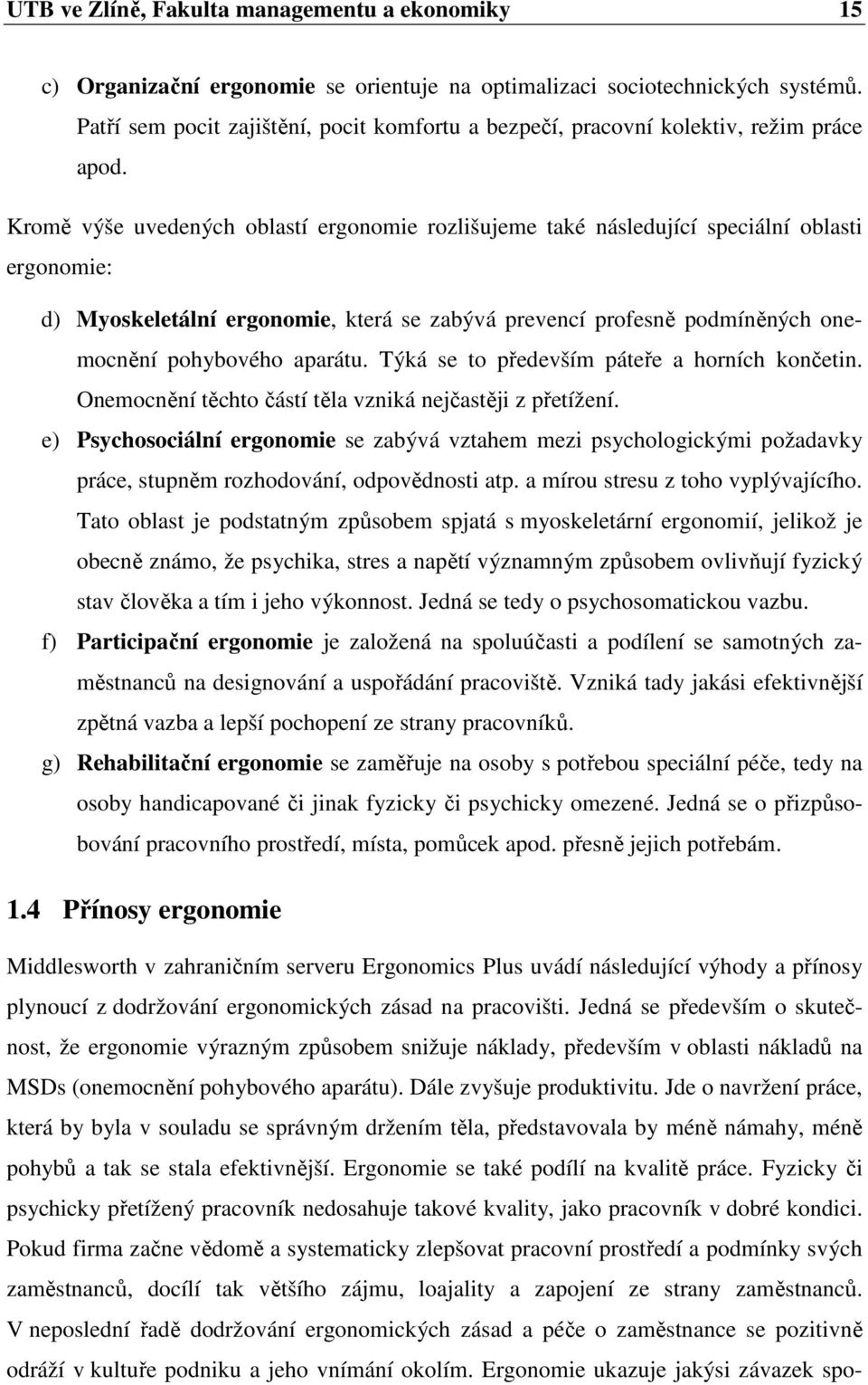 Kromě výše uvedených oblastí ergonomie rozlišujeme také následující speciální oblasti ergonomie: d) Myoskeletální ergonomie, která se zabývá prevencí profesně podmíněných onemocnění pohybového