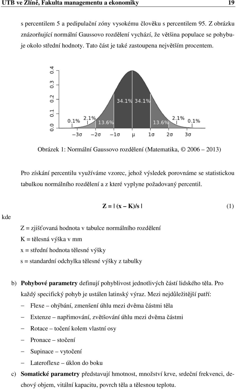 Obrázek 1: Normální Gaussovo rozdělení (Matematika, 2006 2013) Pro získání percentilu využíváme vzorec, jehož výsledek porovnáme se statistickou tabulkou normálního rozdělení a z které vyplyne