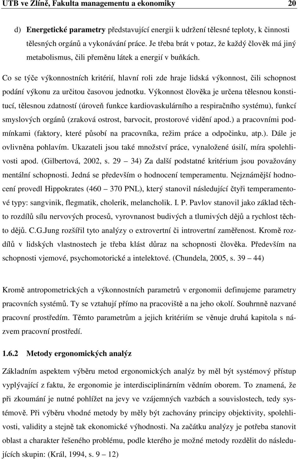 Co se týče výkonnostních kritérií, hlavní roli zde hraje lidská výkonnost, čili schopnost podání výkonu za určitou časovou jednotku.