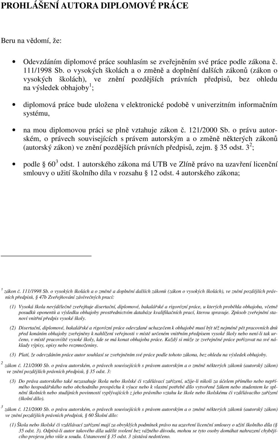 elektronické podobě v univerzitním informačním systému, na mou diplomovou práci se plně vztahuje zákon č. 121/2000 Sb.