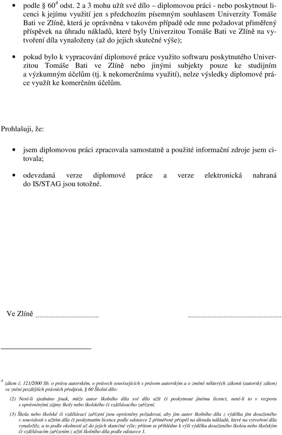 požadovat přiměřený příspěvek na úhradu nákladů, které byly Univerzitou Tomáše Bati ve Zlíně na vytvoření díla vynaloženy (až do jejich skutečné výše); pokud bylo k vypracování diplomové práce