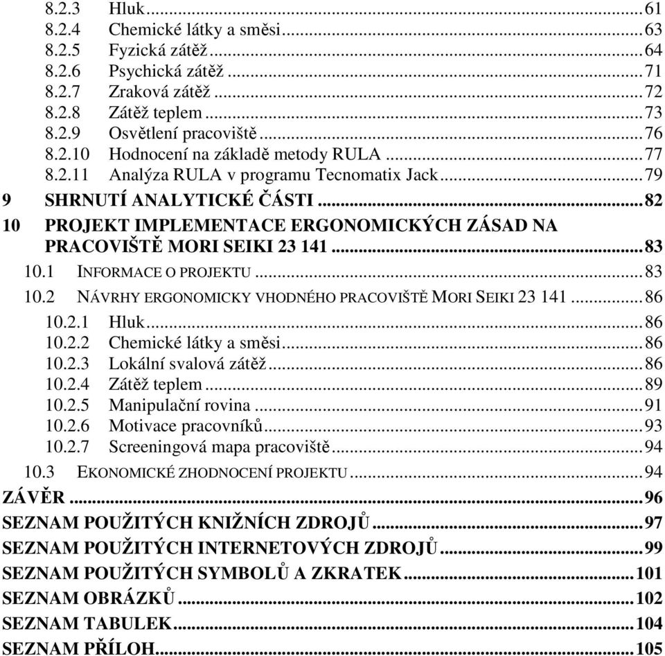 .. 83 10.2 NÁVRHY ERGONOMICKY VHODNÉHO PRACOVIŠTĚ MORI SEIKI 23 141... 86 10.2.1 Hluk... 86 10.2.2 Chemické látky a směsi... 86 10.2.3 Lokální svalová zátěž... 86 10.2.4 Zátěž teplem... 89 10.2.5 Manipulační rovina.