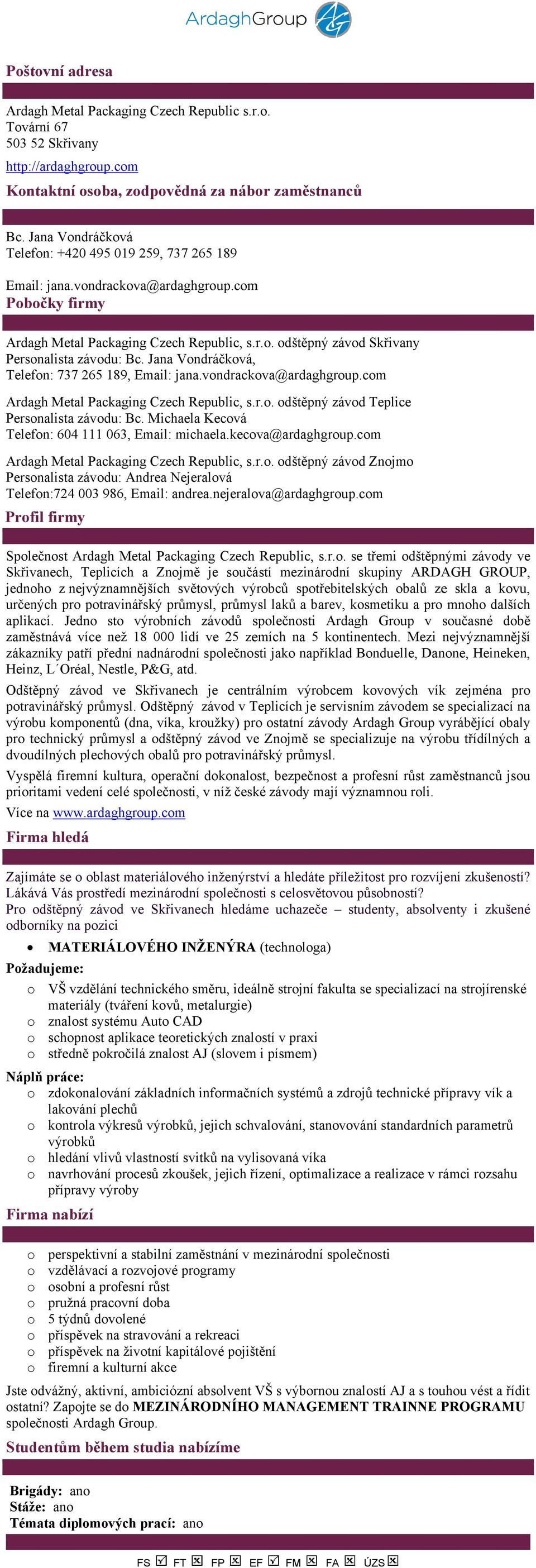 Jana Vondráčková, Telefon: 737 265 189, Email: jana.vondrackova@ardaghgroup.com Ardagh Metal Packagingg Czech Republic, s.r.o. odštěpný závod Teplice Personalistaa závodu: Bc.