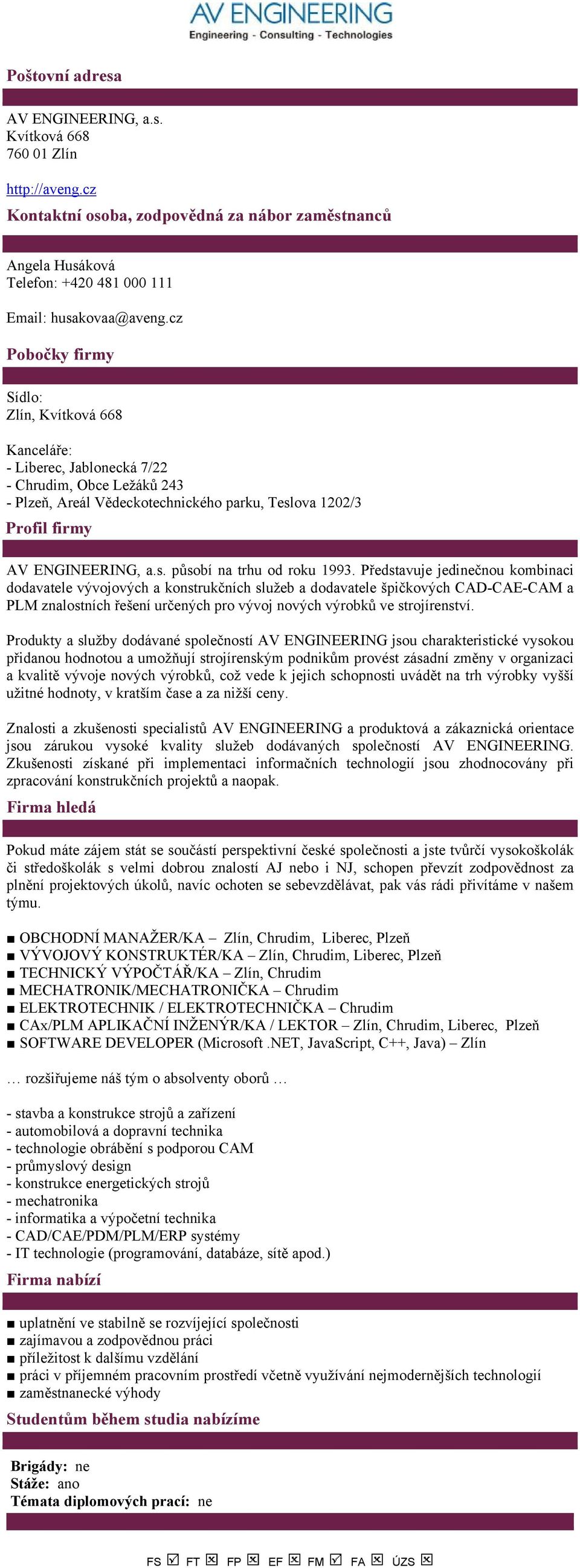 Představuje jedinečnou kombinaci dodavatele vývojových a konstrukčních služeb a dodavatele špičkových CAD-CAE-CAM a PLM znalostních řešení určených pro vývoj nových výrobků ve strojírenství.