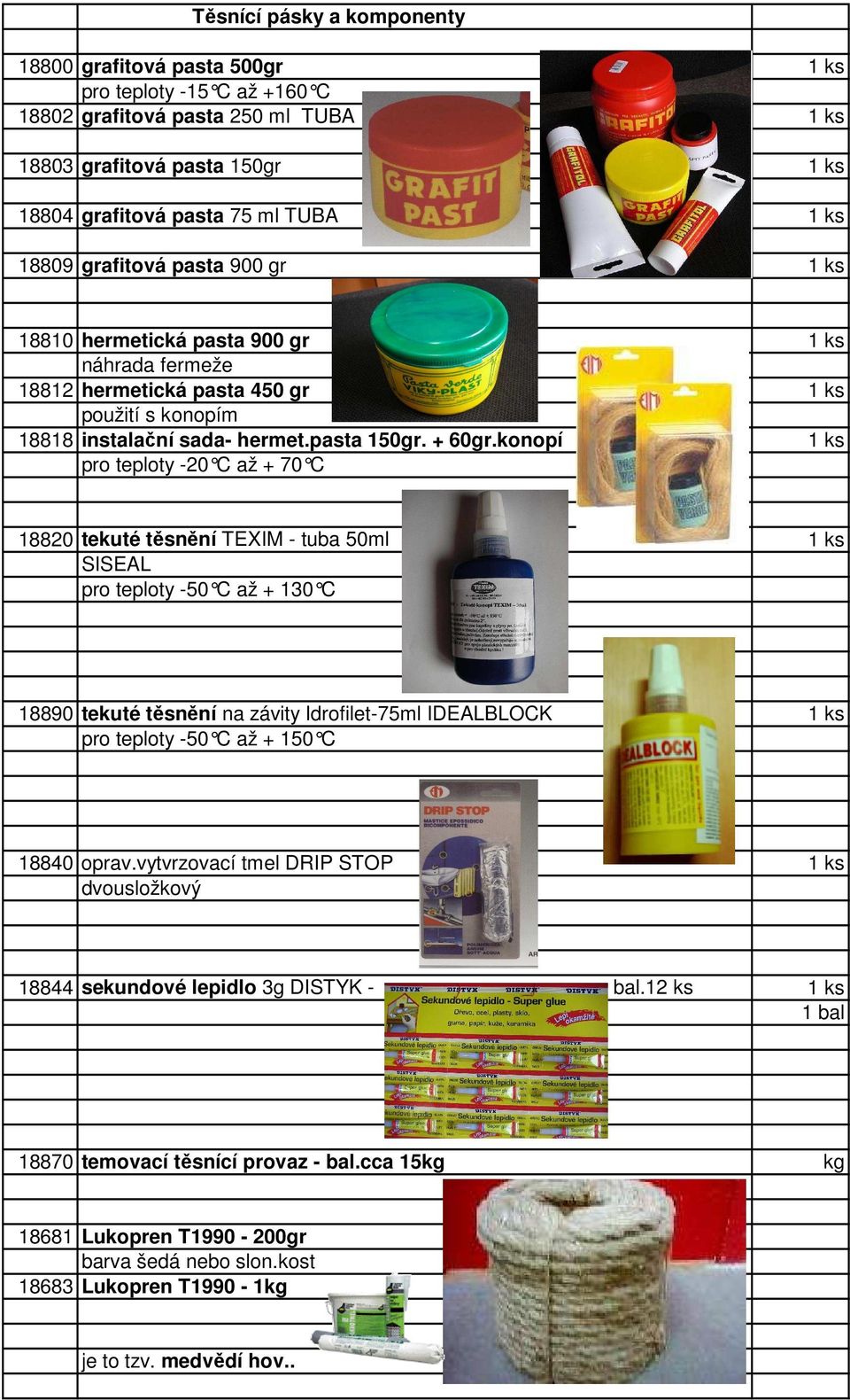 konopí pro teploty -20 C až + 70 C 18820 tekuté těsnění TEXIM - tuba 50ml SISEAL pro teploty -50 C až + 130 C 18890 tekuté těsnění na závity Idrofilet-75ml IDEALBLOCK pro teploty -50 C až + 150 C