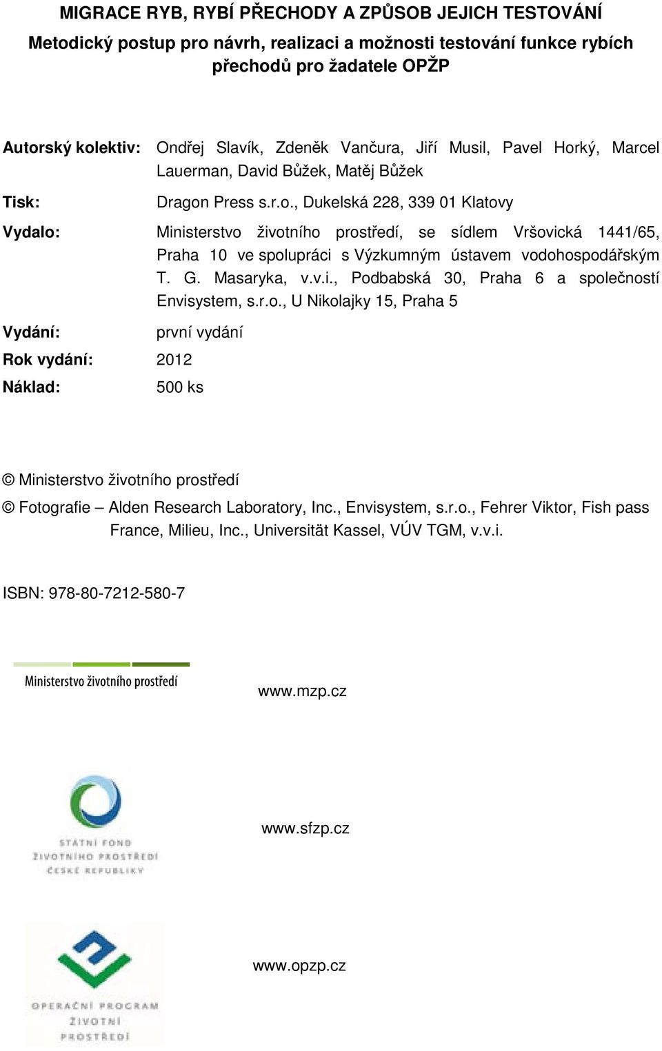 G. Masaryka, v.v.i., Podbabská 30, Praha 6 a společností Envisystem, s.r.o., U Nikolajky 15, Praha 5 Vydání: první vydání Rok vydání: 2012 Náklad: 500 ks Ministerstvo životního prostředí Fotografie Alden Research Laboratory, Inc.