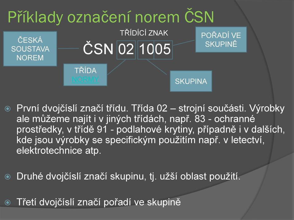 83 - ochranné prostředky, v třídě 91 - podlahové krytiny, případně i v dalších, kde jsou výrobky se specifickým