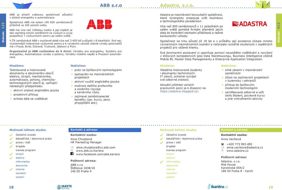 Adastra je mezinárodní konzultační společnost, která synergicky propojuje svět businessu a technologického poradenství.