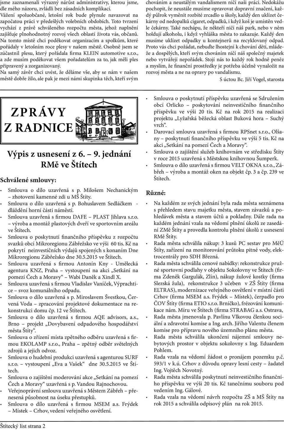 Toto tvrzení vychází z právě schváleného rozpočtu města, jehož naplnění zajišťuje plnohodnotný rozvoj všech oblastí života vás, občanů.