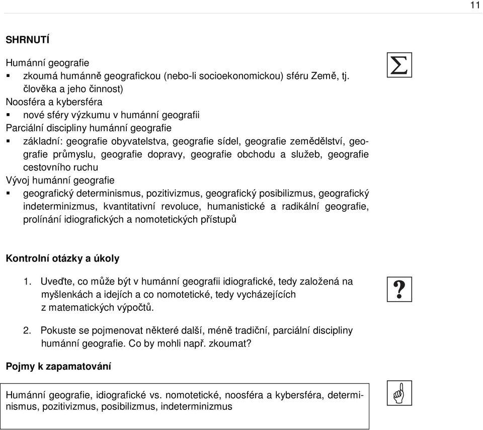 geografie průmyslu, geografie dopravy, geografie obchodu a služeb, geografie cestovního ruchu Vývoj humánní geografie geografický determinismus, pozitivizmus, geografický posibilizmus, geografický