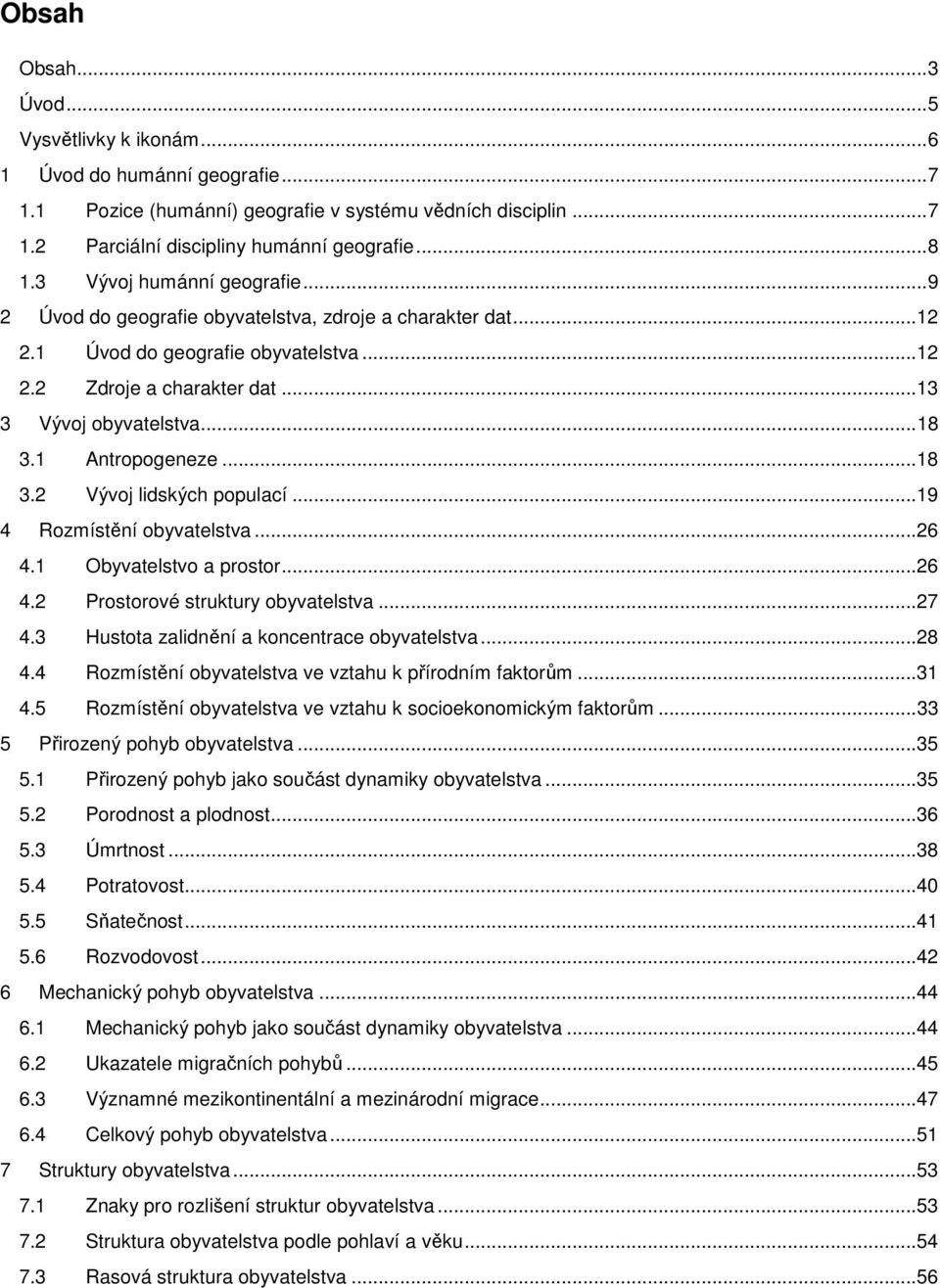 1 Antropogeneze... 18 3.2 Vývoj lidských populací... 19 4 Rozmístění obyvatelstva... 26 4.1 Obyvatelstvo a prostor... 26 4.2 Prostorové struktury obyvatelstva... 27 4.