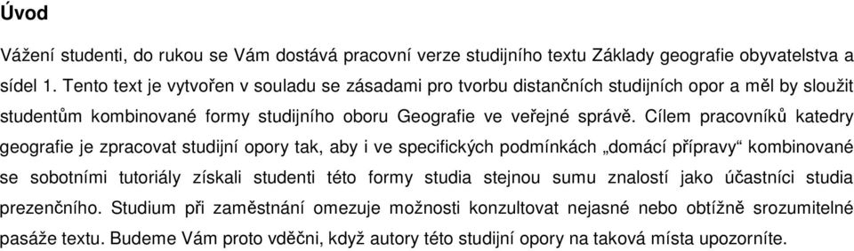 Cílem pracovníků katedry geografie je zpracovat studijní opory tak, aby i ve specifických podmínkách domácí přípravy kombinované se sobotními tutoriály získali studenti této formy