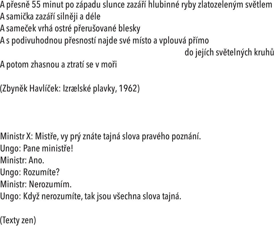 a ztratí se v moři (Zbyněk Havlíček: Izraelské plavky, 1962) Ministr X: Mistře, vy prý znáte tajná slova pravého poznání.