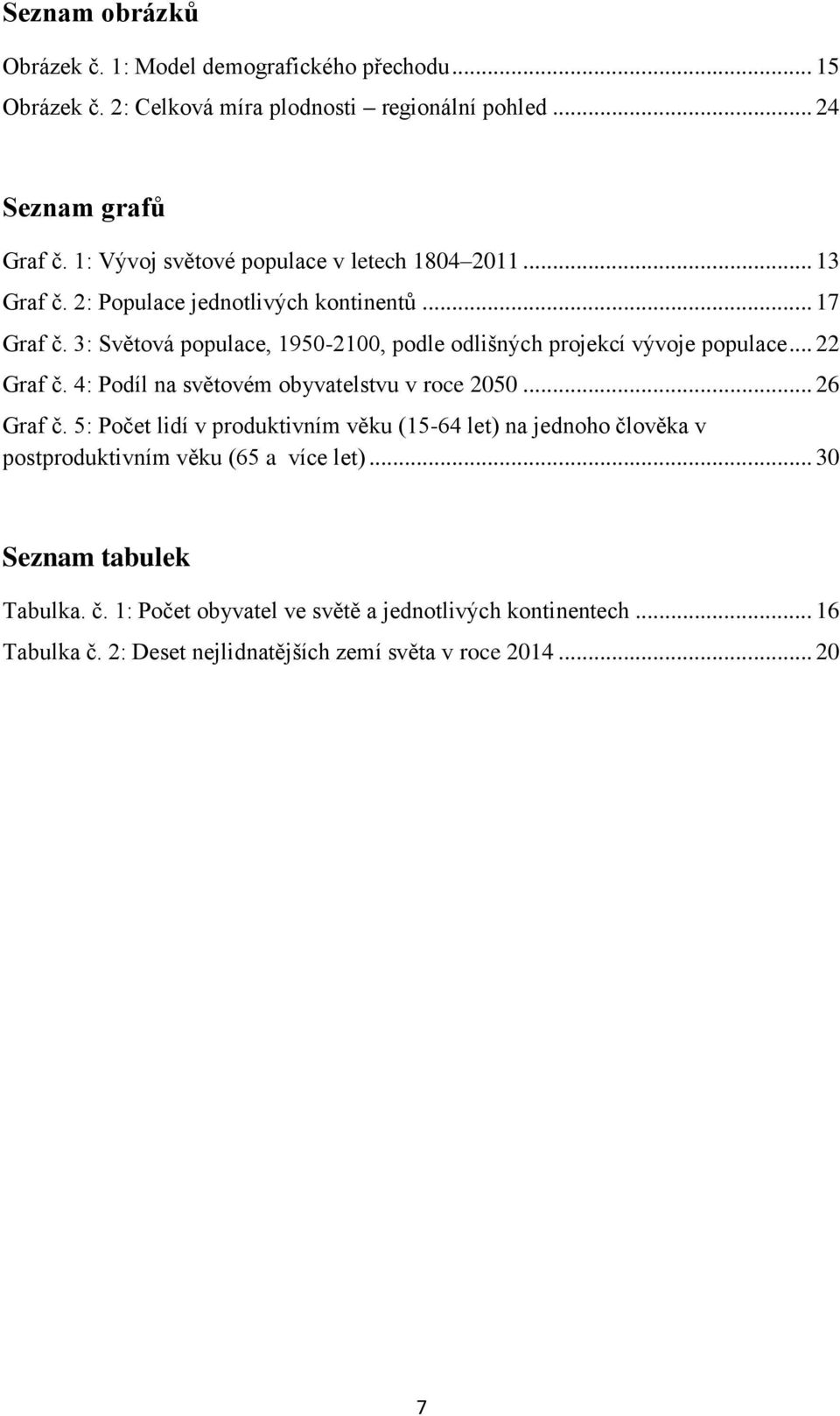 3: Světová populace, 1950-2100, podle odlišných projekcí vývoje populace... 22 Graf č. 4: Podíl na světovém obyvatelstvu v roce 2050... 26 Graf č.