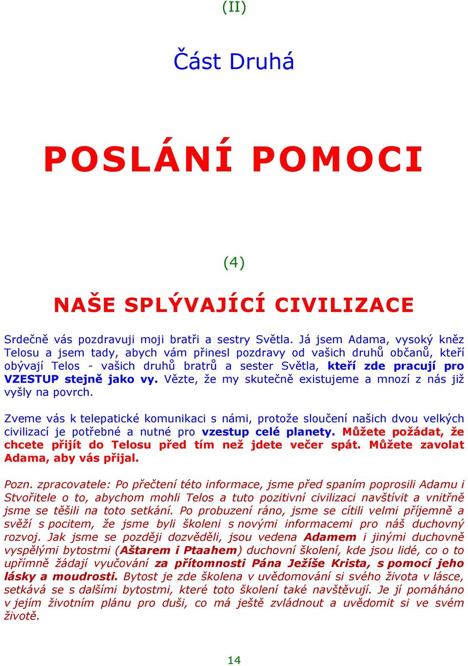 vy. Vězte, že my skutečně existujeme a mnozí z nás již vyšly na povrch.